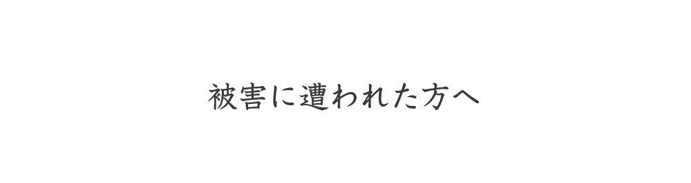 被害に遭われた方へ